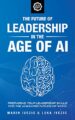 The Future of Leadership in the Age of AI: Preparing Your Leadership Skills...