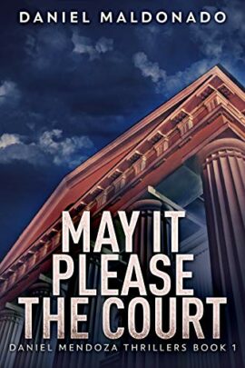 May It Please The Court (Daniel Mendoza Thrillers Book 1)