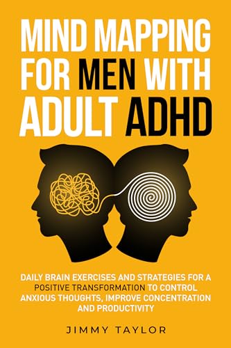 Mind Mapping for Men with Adult ADHD: Daily Brain Exercises and Strategies for a Positive Transformation to Control Anxious Thoughts, Improve Concentration, and Productivity