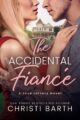 The Accidental Fiance Steamy Fake Relationship Romance by USA Today Bestselling Author Christi Barth