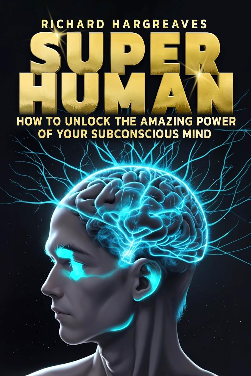 Super Human: How to Unlock the Amazing Power of Your Subconscious Mind by Richard Hargreaves
