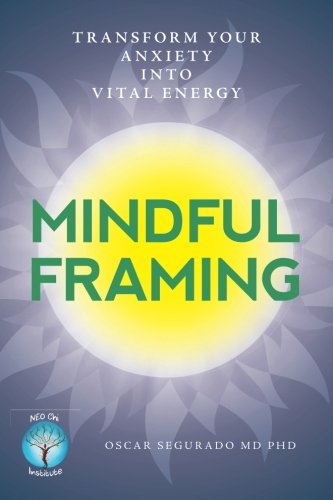 Mindful Framing: Transform your Anxiety into Vital Energy by Author Oscar Segurado