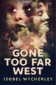 Gone Too Far West Psychological Thriller by Bestselling Author Isobel Wyche...