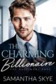 The Charming Billionaire Opposites Attract Romance by Bestselling Author Samantha Skye