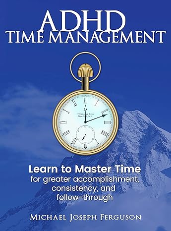 ADHD Time Management Learn to Master Time For Greater Accomplishment by Bestselling Author Michael Joseph Ferguson