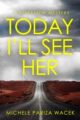 Today I’ll See Her Psychological Thriller by USA Today Bestselling Author Michele Pariza Wacek