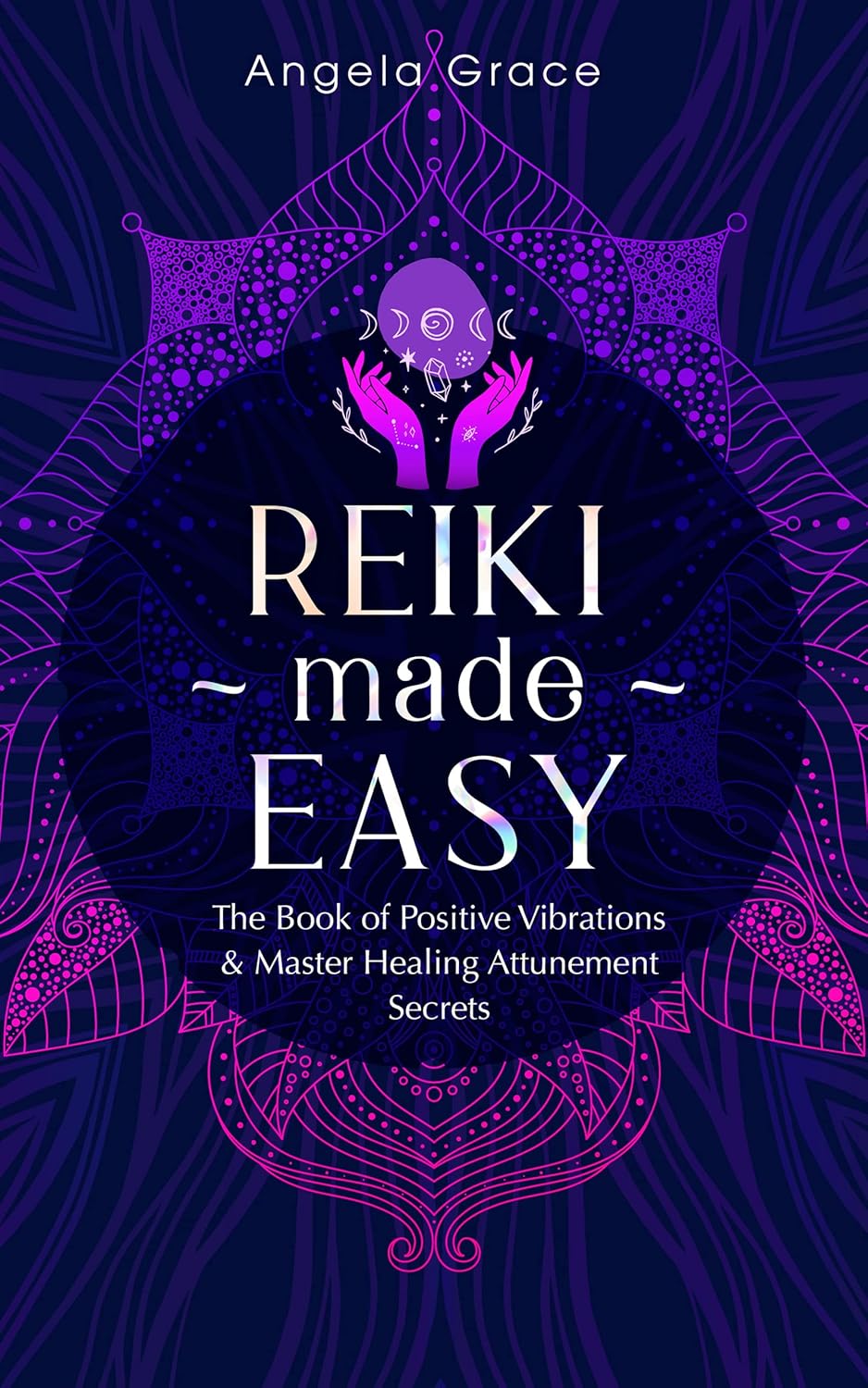 Reiki Made Easy Positive Vibrations and Master Healing Attunement Secrets