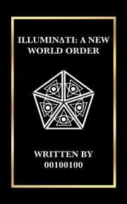 Illuminati: A New World Order by Author 00100100